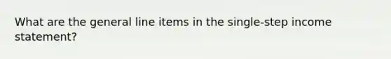 What are the general line items in the single-step income statement?