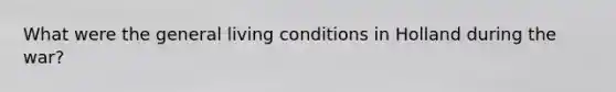 What were the general living conditions in Holland during the war?