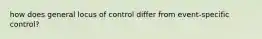 how does general locus of control differ from event-specific control?