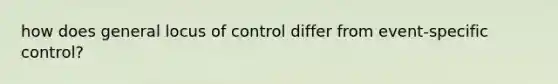 how does general locus of control differ from event-specific control?