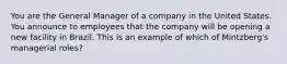 You are the General Manager of a company in the United States. You announce to employees that the company will be opening a new facility in Brazil. This is an example of which of Mintzberg's managerial roles?