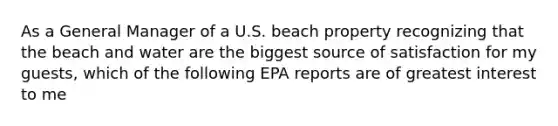 As a General Manager of a U.S. beach property recognizing that the beach and water are the biggest source of satisfaction for my guests, which of the following EPA reports are of greatest interest to me