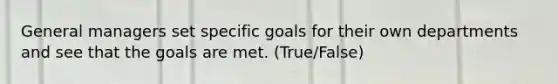 General managers set specific goals for their own departments and see that the goals are met. (True/False)