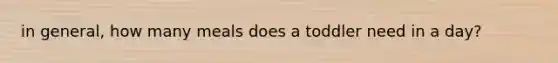 in general, how many meals does a toddler need in a day?