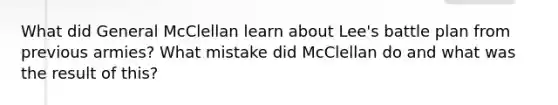 What did General McClellan learn about Lee's battle plan from previous armies? What mistake did McClellan do and what was the result of this?