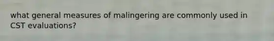 what general measures of malingering are commonly used in CST evaluations?