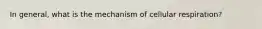 In general, what is the mechanism of cellular respiration?