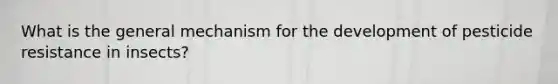 What is the general mechanism for the development of pesticide resistance in insects?