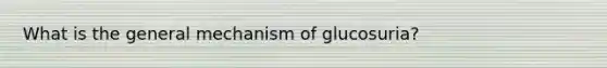 What is the general mechanism of glucosuria?