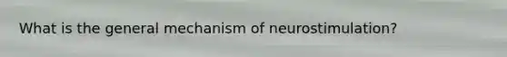 What is the general mechanism of neurostimulation?