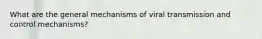 What are the general mechanisms of viral transmission and control mechanisms?