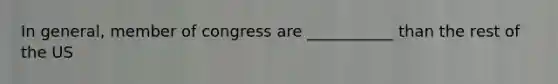 In general, member of congress are ___________ than the rest of the US