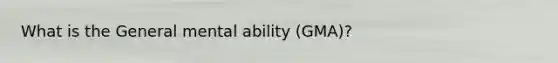 What is the General mental ability (GMA)?