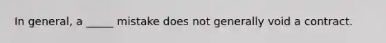 In general, a _____ mistake does not generally void a contract.