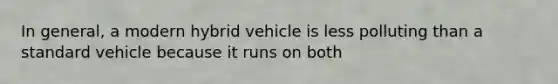 In general, a modern hybrid vehicle is less polluting than a standard vehicle because it runs on both