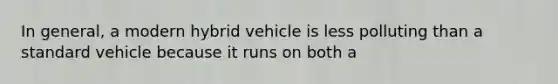 In general, a modern hybrid vehicle is less polluting than a standard vehicle because it runs on both a