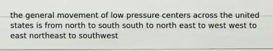 the general movement of low pressure centers across the united states is from north to south south to north east to west west to east northeast to southwest