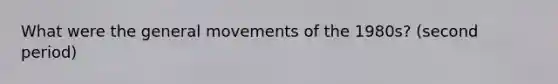 What were the general movements of the 1980s? (second period)