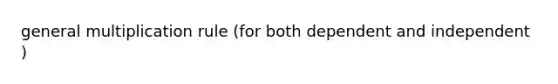 general multiplication rule (for both dependent and independent )
