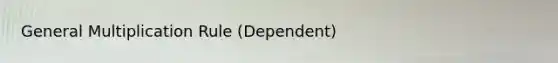 General Multiplication Rule (Dependent)