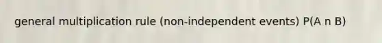 general multiplication rule (non-independent events) P(A n B)