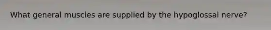What general muscles are supplied by the hypoglossal nerve?