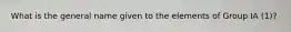 What is the general name given to the elements of Group IA (1)?