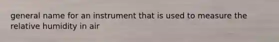 general name for an instrument that is used to measure the relative humidity in air