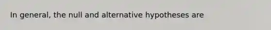 In general, the null and alternative hypotheses are