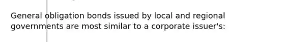 General obligation bonds issued by local and regional governments are most similar to a corporate issuer's: