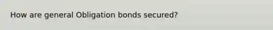 How are general Obligation bonds secured?