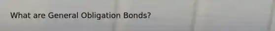 What are General Obligation Bonds?