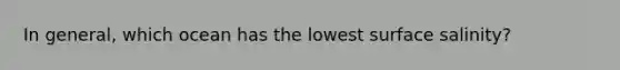 In general, which ocean has the lowest surface salinity?