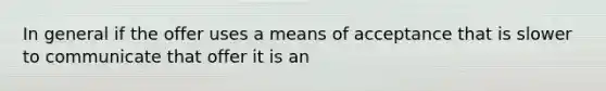 In general if the offer uses a means of acceptance that is slower to communicate that offer it is an