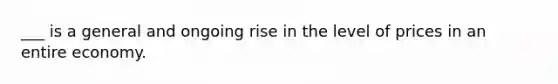 ___ is a general and ongoing rise in the level of prices in an entire economy.