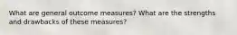 What are general outcome measures? What are the strengths and drawbacks of these measures?