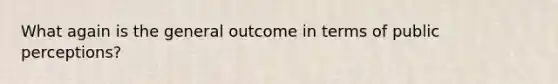 What again is the general outcome in terms of public perceptions?