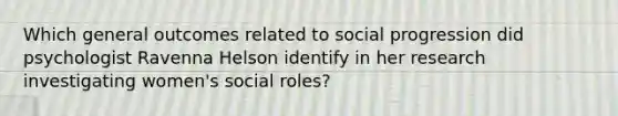 Which general outcomes related to social progression did psychologist Ravenna Helson identify in her research investigating women's social roles?