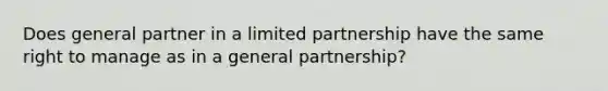 Does general partner in a limited partnership have the same right to manage as in a general partnership?