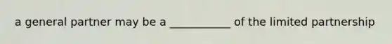 a general partner may be a ___________ of the limited partnership