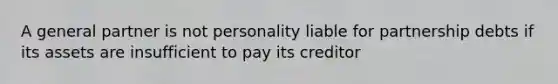 A general partner is not personality liable for partnership debts if its assets are insufficient to pay its creditor