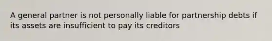 A general partner is not personally liable for partnership debts if its assets are insufficient to pay its creditors