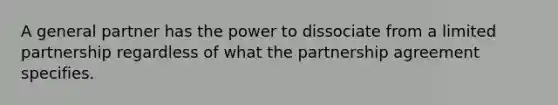 A general partner has the power to dissociate from a limited partnership regardless of what the partnership agreement specifies.