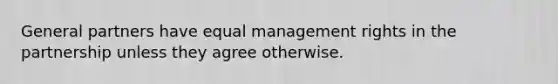 General partners have equal management rights in the partnership unless they agree otherwise.