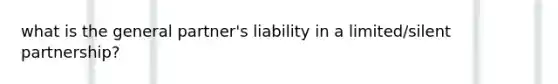 what is the general partner's liability in a limited/silent partnership?