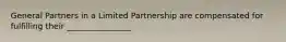 General Partners in a Limited Partnership are compensated for fulfilling their ________________