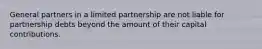 General partners in a limited partnership are not liable for partnership debts beyond the amount of their capital contributions.