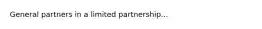 General partners in a limited partnership...