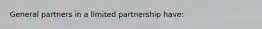 General partners in a limited partnership have: