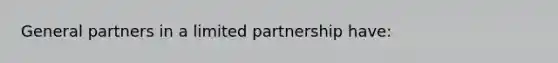 General partners in a limited partnership have: